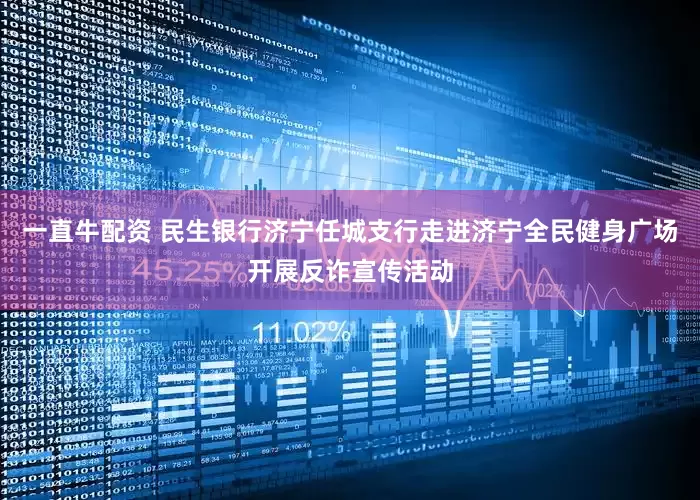 一直牛配资 民生银行济宁任城支行走进济宁全民健身广场开展反诈宣传活动