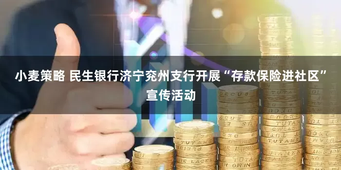 小麦策略 民生银行济宁兖州支行开展“存款保险进社区”宣传活动