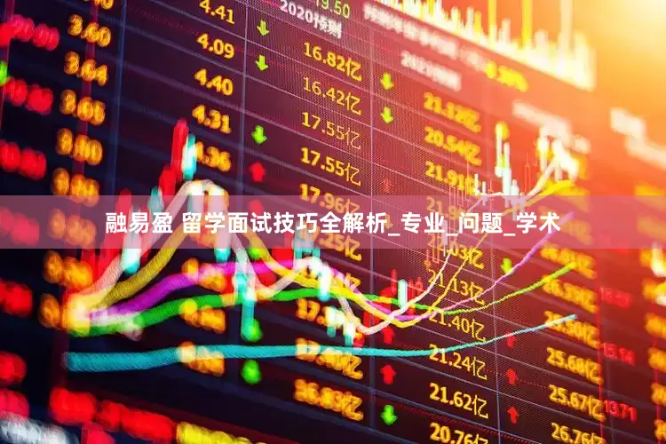 融易盈 留学面试技巧全解析_专业_问题_学术